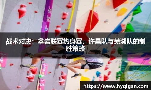 战术对决:攀岩联赛热身赛,许昌队与芜湖队的制胜策略
